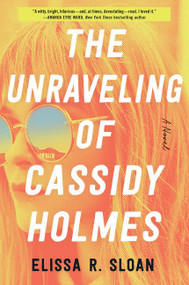 The Unraveling of Cassidy Holmes (A Novel) by Elissa R. Sloan, 9780063009448