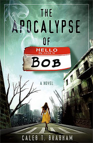 The Apocalypse Of Bob by Caleb T Brabham, 9781599799674