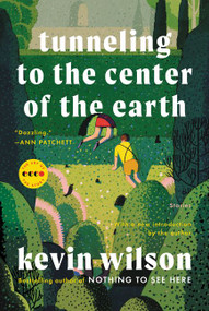 Tunneling to the Center of the Earth (Stories) by Kevin Wilson, 9780063041028