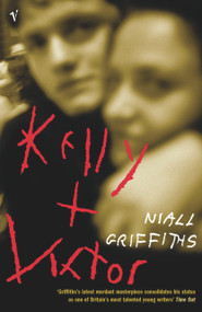 Kelly + Victor by Niall Griffiths, 9780099422051