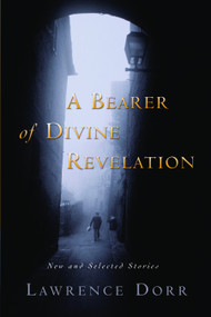 A Bearer of Divine Revelation (New and Selected Stories) by Lawrence Dorr, 9780802821232