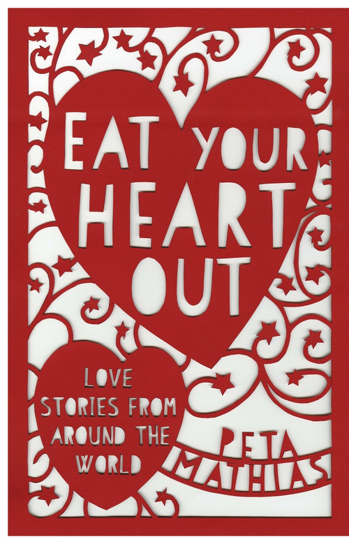 Eat Your Heart Out (Love Stories from around the World) by Peta Mathias, 9780143772927