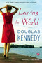Leaving the World (A Novel) by Douglas Kennedy, 9781439180785