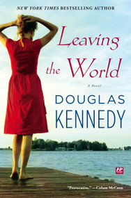 Leaving the World (A Novel) by Douglas Kennedy, 9781439180785