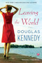 Leaving the World (A Novel) by Douglas Kennedy, 9781439180785