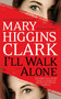 I'll Walk Alone (A Novel) by Mary Higgins Clark, 9781439180976