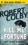 Kill Me A Fortune by Robert Colby, 9781440555176