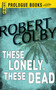 These Lonely, These Dead by Robert Colby, 9781440558023