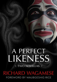 A Perfect Likeness (Two Novellas) by Richard Wagamese, Waubgeshig Rice, 9781459828360