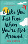 I Like You Just Fine When You're Not Around by Ann Garvin, 9781440595455