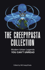The Creepypasta Collection (Modern Urban Legends You Can't Unread) by MrCreepyPasta, Vincent V. Cava, Matt Dymerski, T.W. Grim, 9781440597909