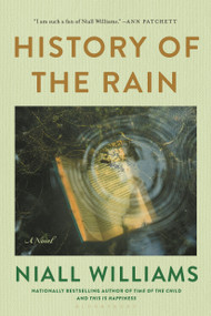 History of the Rain (A Novel) by Niall Williams, 9781620407707