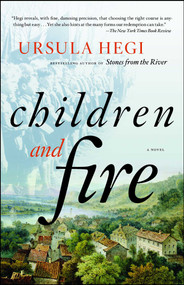 Children and Fire (A Novel) by Ursula Hegi, 9781451608304