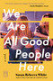 We Are All Good People Here (A Novel) by Susan Rebecca White, 9781451608922