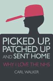 Picked Up, Patched Up and Sent Home (Why I Love the NHS) by Carl Walker, 9780719814433