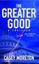 The Greater Good (A Thriller) by Casey Moreton, 9781451631821