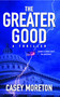 The Greater Good (A Thriller) by Casey Moreton, 9781451631821