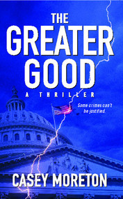 The Greater Good (A Thriller) by Casey Moreton, 9781451631821