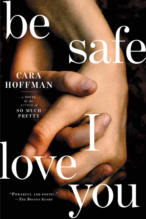 Be Safe I Love You (A Novel) by Cara Hoffman, 9781451641325