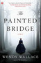 The Painted Bridge (A Novel) by Wendy Wallace, 9781451660838