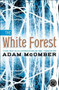 The White Forest (A Novel) by Adam McOmber, 9781451664263