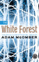 The White Forest (A Novel) by Adam McOmber, 9781451664263