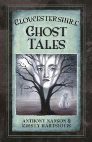 Gloucestershire Ghost Tales by Anthony Nanson, Kirsty Hartsiotis, 9780750963671