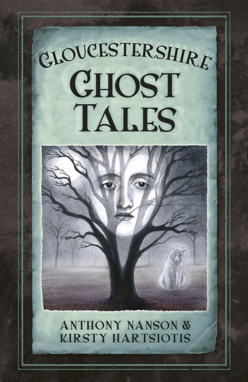 Gloucestershire Ghost Tales by Anthony Nanson, Kirsty Hartsiotis, 9780750963671