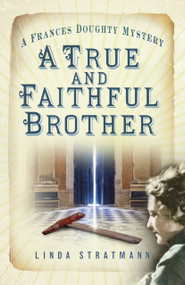 A True and Faithful Brother (A Frances Doughty Mystery 7) by Linda Stratmann, 9780750969949
