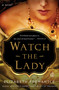 Watch the Lady (A Novel) by Elizabeth Fremantle, 9781476703121