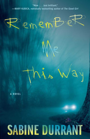 Remember Me This Way (A Novel) by Sabine Durrant, 9781476716336