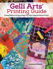 Gelli Arts® Printing Guide (Printing Without a Press on Paper and Fabric Using the Gelli Arts® Plate) by Suzanne McNeill CZT, 9781497205406