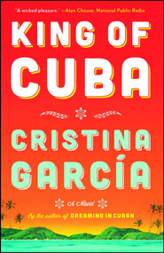 King of Cuba (A Novel) by Cristina Garcia, 9781476725666