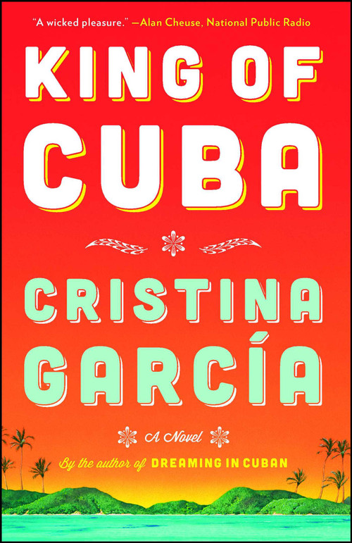 King of Cuba (A Novel) by Cristina Garcia, 9781476725666
