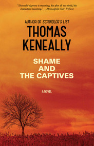 Shame and the Captives (A Novel) by Thomas Keneally, 9781476734651