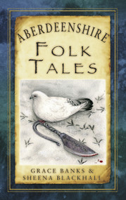 Aberdeenshire Folk Tales by Grace Banks, Sheena Blackhall, 9780752497587