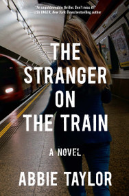 The Stranger on the Train (A Novel) by Abbie Taylor, 9781476754970