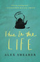 This Is the Life (A Novel) by Alex Shearer, 9781476764405