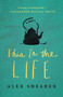 This Is the Life (A Novel) by Alex Shearer, 9781476764405