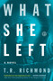 What She Left (A Novel) by T.R. Richmond, 9781476773902