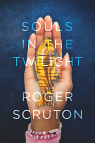 Souls in the Twilight by Roger Scruton, 9780825308840