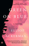 Green on Blue (A Novel) by Elliot Ackerman, 9781476778563