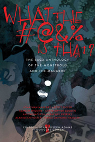 What the #@&% Is That? (The Saga Anthology of the Monstrous and the Macabre) by John Joseph Adams, Douglas Cohen, 9781481434935