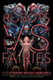 Robots vs. Fairies by Dominik Parisien, Navah Wolfe, 9781481462358