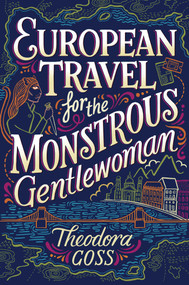 European Travel for the Monstrous Gentlewoman - 9781481466547 by Theodora Goss, 9781481466547