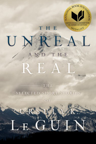The Unreal and the Real (The Selected Short Stories of Ursula K. Le Guin) - 9781481475976 by Ursula  K. Le Guin, 9781481475976