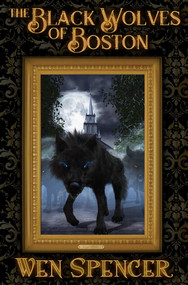 The Black Wolves of Boston by Wen Spencer, 9781481482462