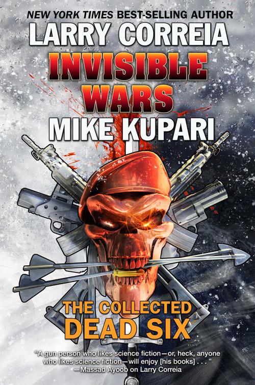 Invisible Wars (The Collected Dead Six) by Larry Correia, Mike Kupari, Peter Nealen, 9781481484336