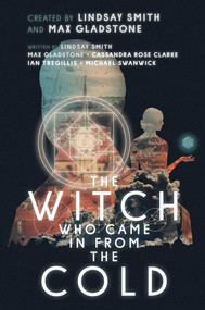 The Witch Who Came in from the Cold - 9781481485616 by Lindsay Smith, Max Gladstone, Cassandra Rose Clarke, Ian Tregillis, Michael Swanwick, Mark Weaver, 9781481485616