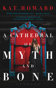 A Cathedral of Myth and Bone (Stories) - 9781481492164 by Kat Howard, 9781481492164
